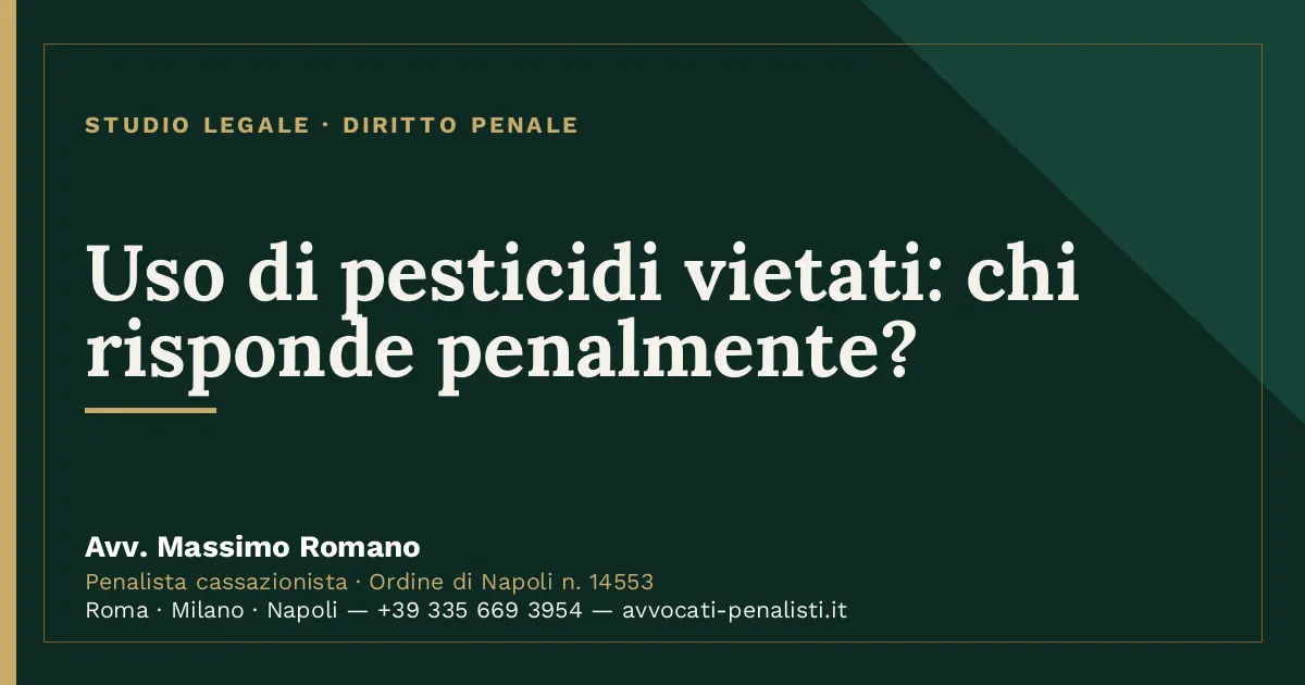 Uso di pesticidi vietati: chi risponde penalmente? — scheda dello Studio Legale Avv. Massimo Romano