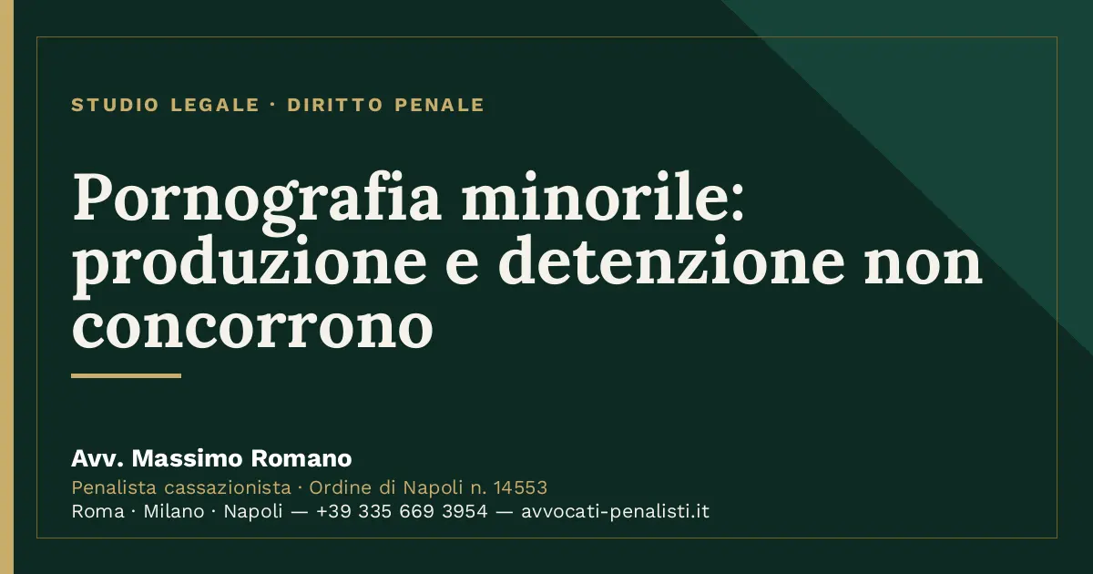 Pornografia minorile: produzione e detenzione non concorrono — scheda dello Studio Legale Avv. Massimo Romano
