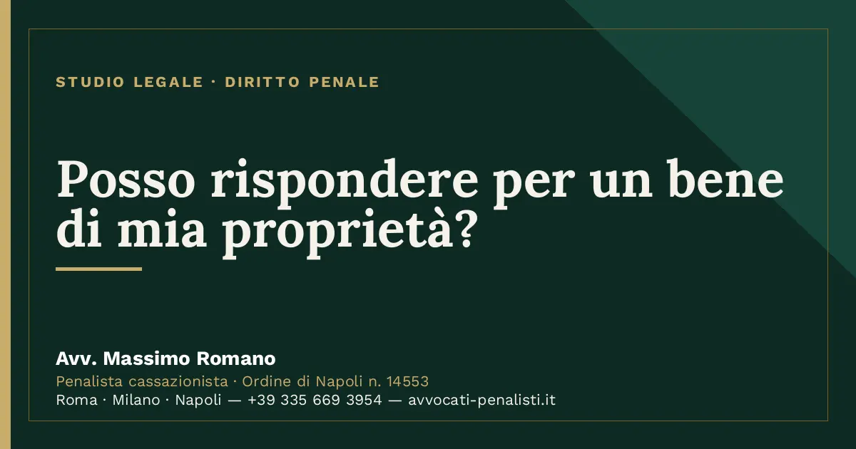 Posso rispondere per un bene di mia proprietà? — scheda dello Studio Legale Avv. Massimo Romano