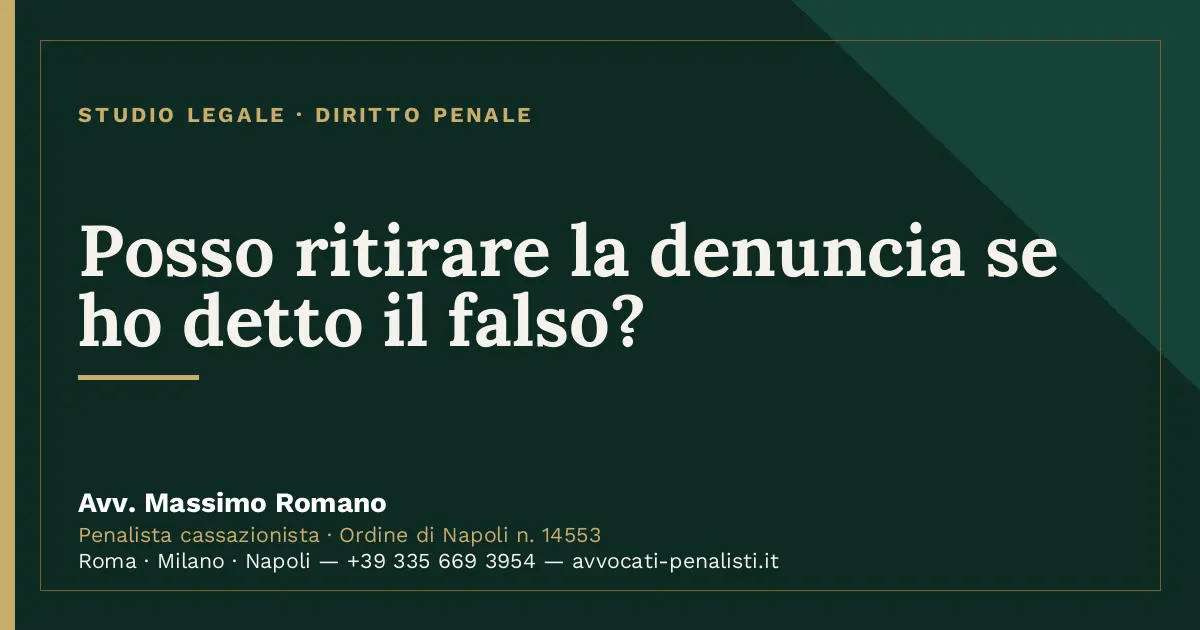 Posso ritirare la denuncia se ho detto il falso? — scheda dello Studio Legale Avv. Massimo Romano