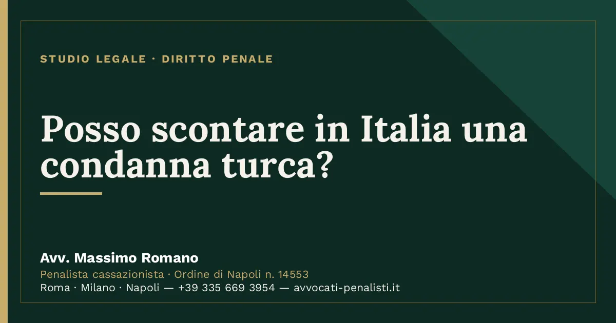Posso scontare in Italia una condanna turca? — scheda dello Studio Legale Avv. Massimo Romano