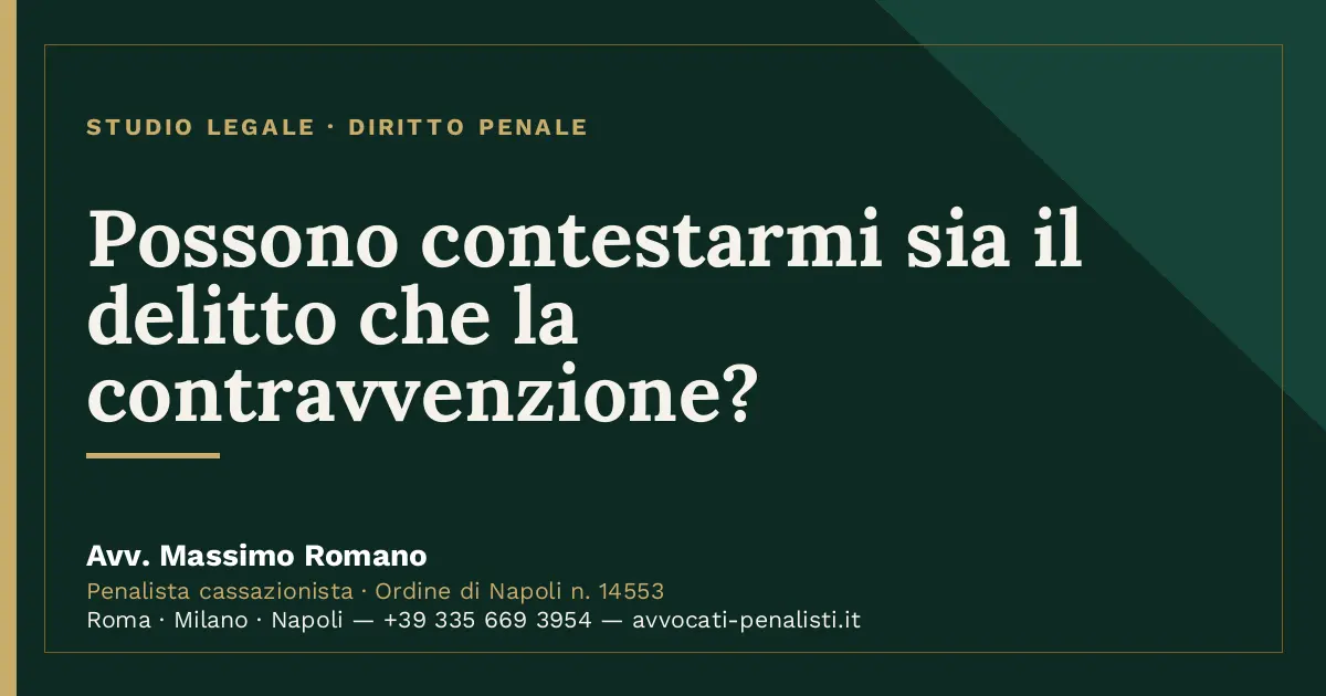 Possono contestarmi sia il delitto che la contravvenzione? — scheda dello Studio Legale Avv. Massimo Romano