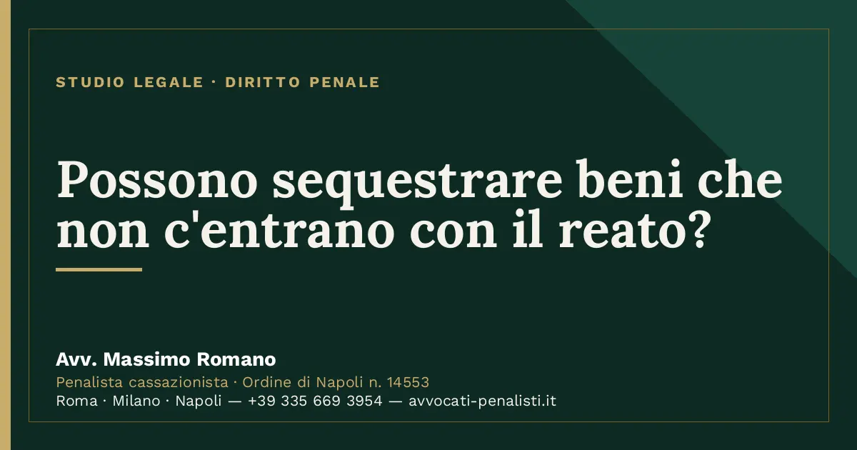 Possono sequestrare beni che non c'entrano con il reato? — scheda dello Studio Legale Avv. Massimo Romano
