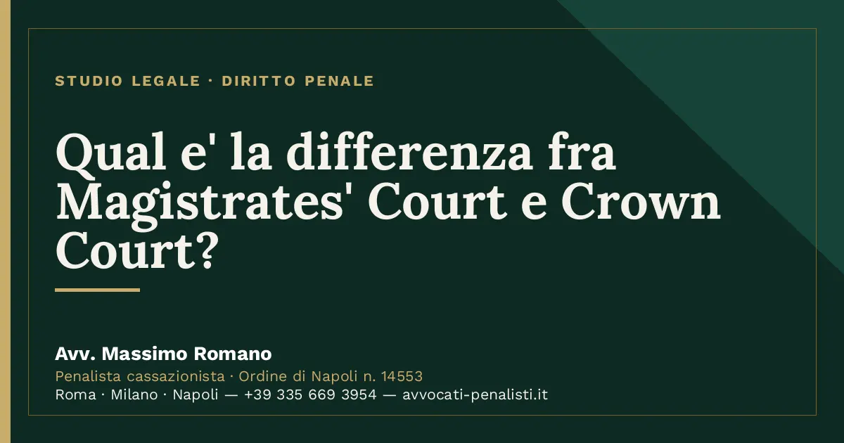 Qual e' la differenza fra Magistrates' Court e Crown Court? — scheda dello Studio Legale Avv. Massimo Romano