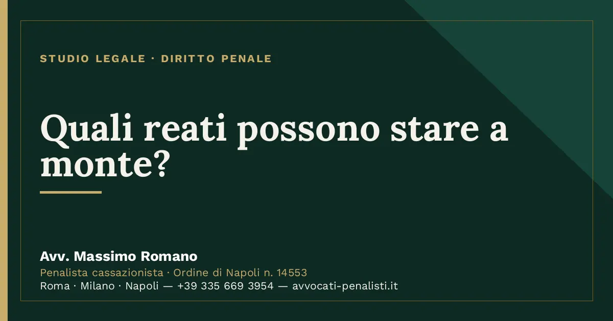Quali reati possono stare a monte? — scheda dello Studio Legale Avv. Massimo Romano