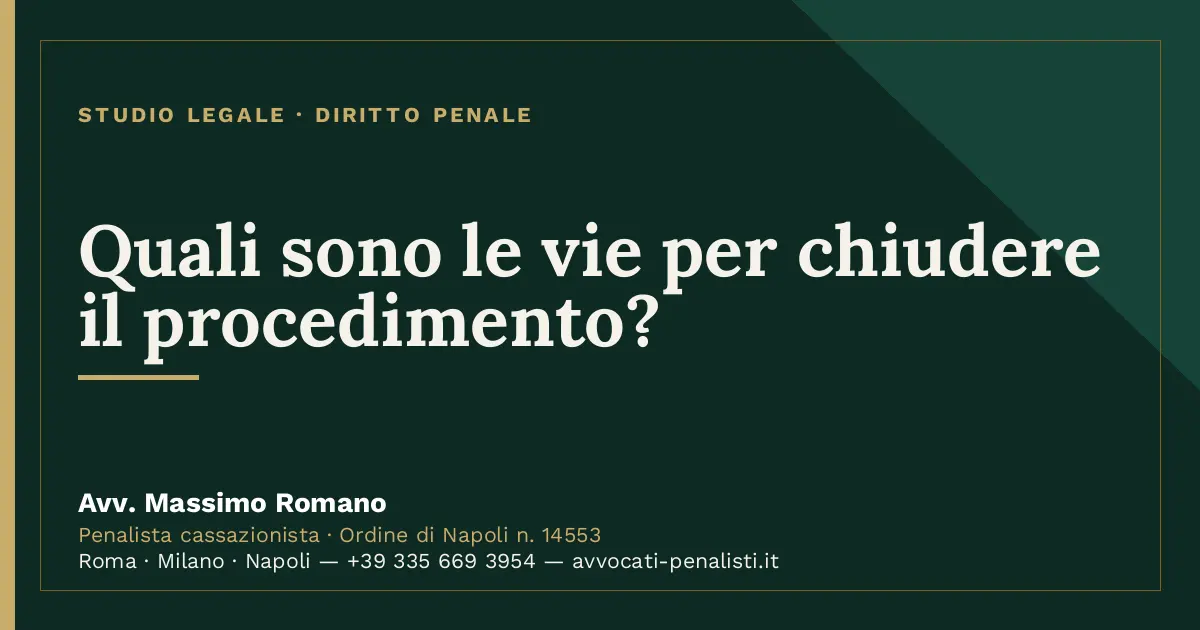 Quali sono le vie per chiudere il procedimento? — scheda dello Studio Legale Avv. Massimo Romano