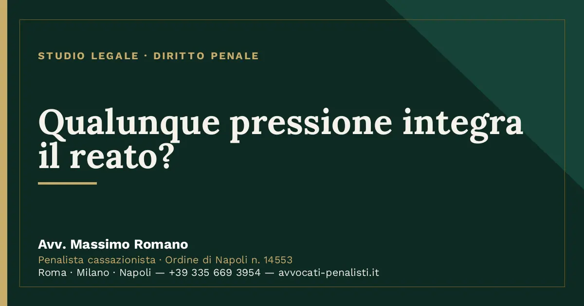 Qualunque pressione integra il reato? — scheda dello Studio Legale Avv. Massimo Romano