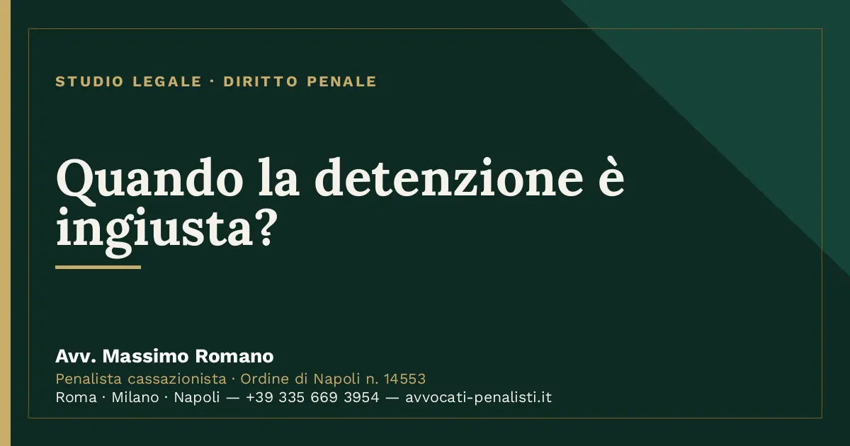 Quando la detenzione è ingiusta? — scheda dello Studio Legale Avv. Massimo Romano
