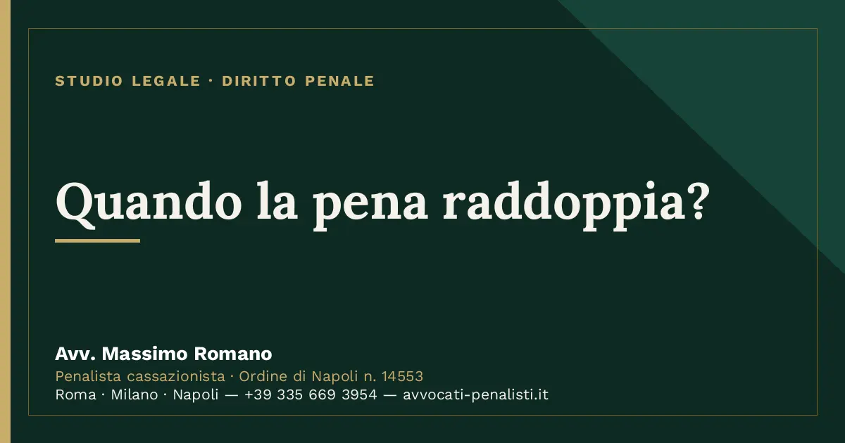 Quando la pena raddoppia? — scheda dello Studio Legale Avv. Massimo Romano