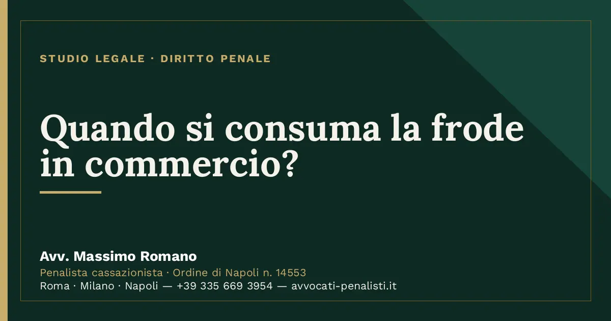 Quando si consuma la frode in commercio? — scheda dello Studio Legale Avv. Massimo Romano