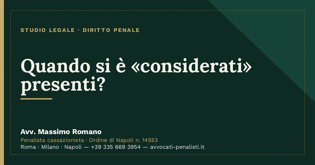 Quando si è «considerati» presenti? — scheda dello Studio Legale Avv. Massimo Romano