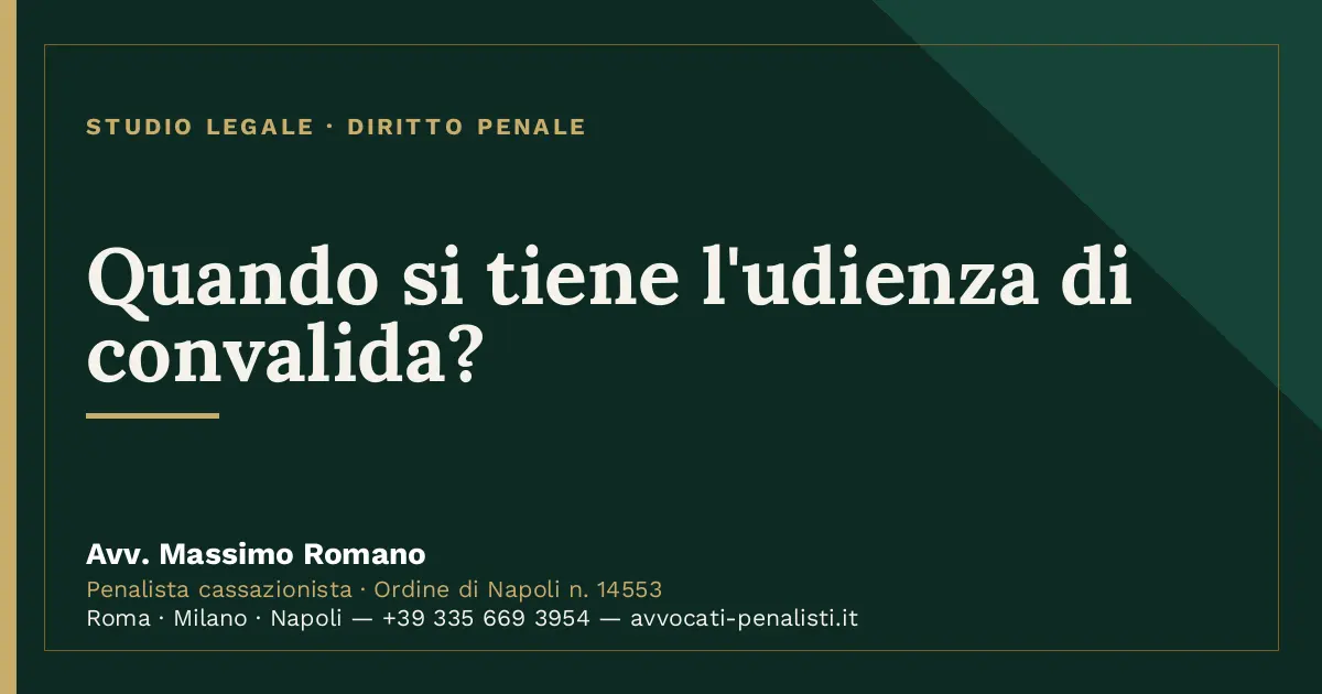 Quando si tiene l'udienza di convalida? — scheda dello Studio Legale Avv. Massimo Romano