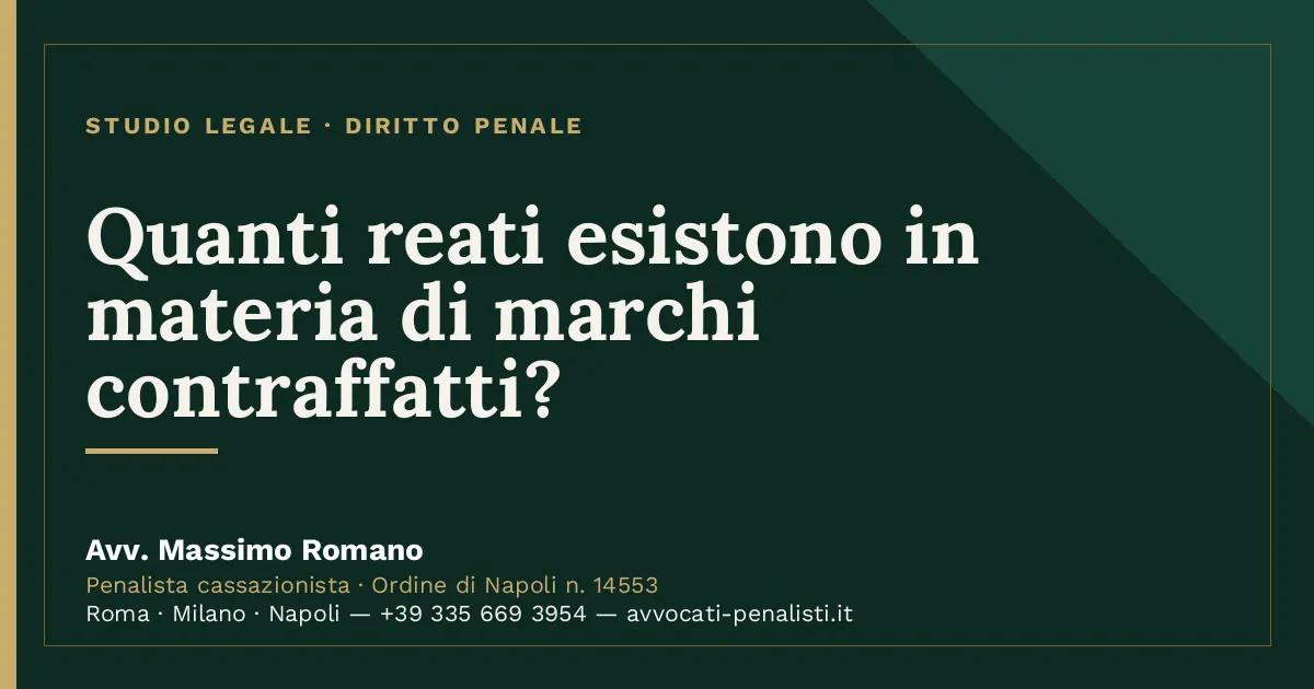 Quanti reati esistono in materia di marchi contraffatti? — scheda dello Studio Legale Avv. Massimo Romano
