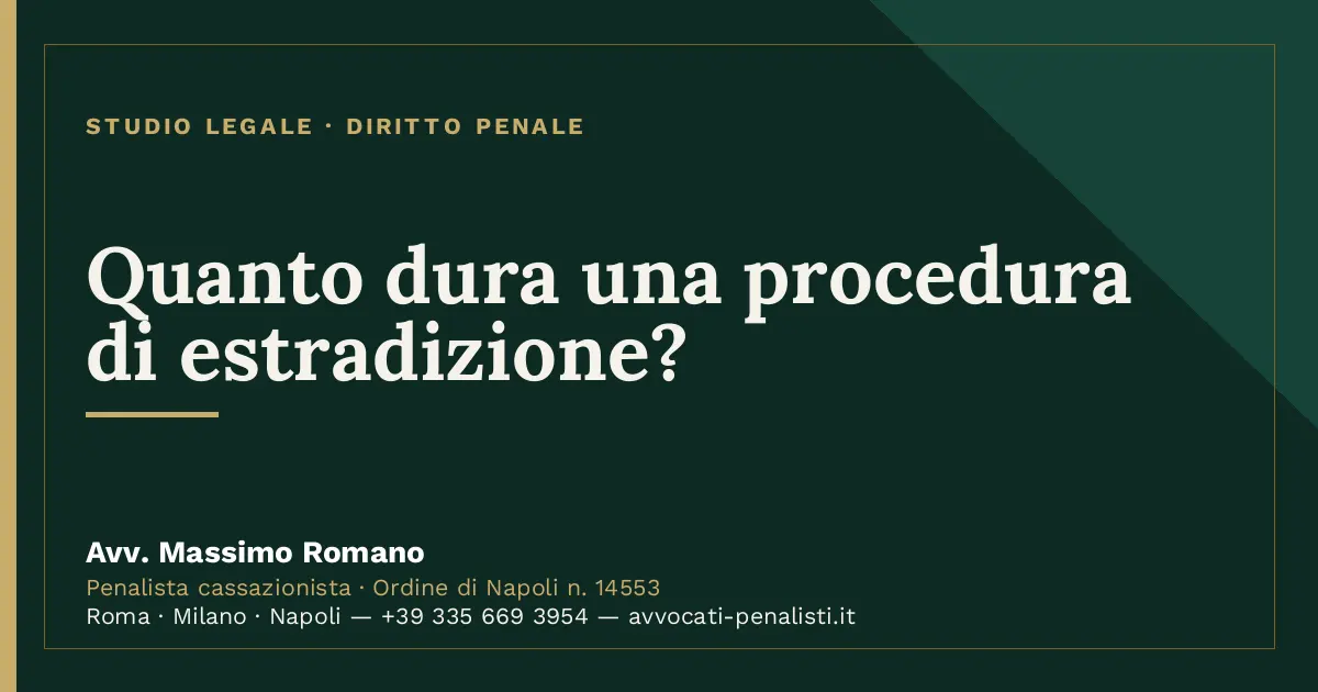 Quanto dura una procedura di estradizione? — scheda dello Studio Legale Avv. Massimo Romano