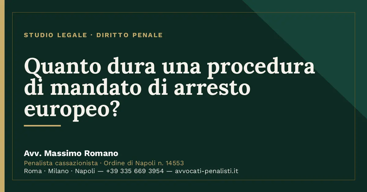 Quanto dura una procedura di mandato di arresto europeo? — scheda dello Studio Legale Avv. Massimo Romano
