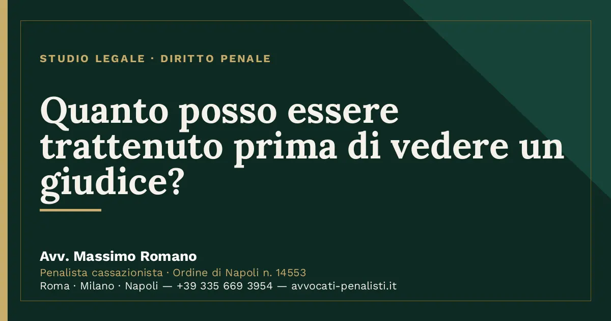 Quanto posso essere trattenuto prima di vedere un giudice? — scheda dello Studio Legale Avv. Massimo Romano
