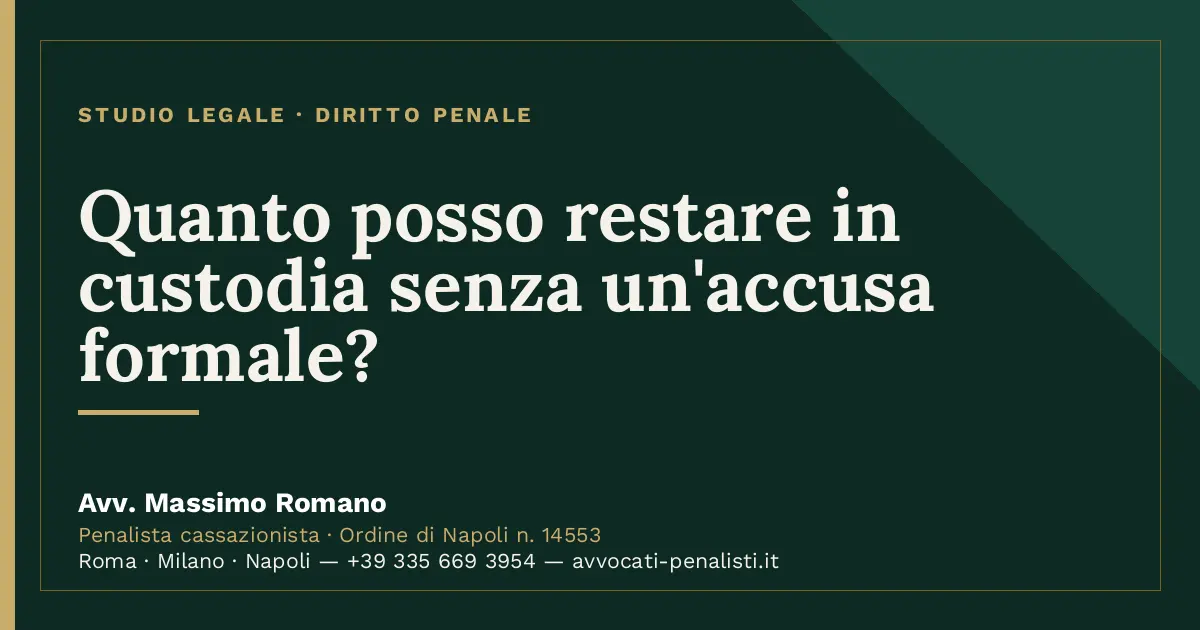Quanto posso restare in custodia senza un'accusa formale? — scheda dello Studio Legale Avv. Massimo Romano