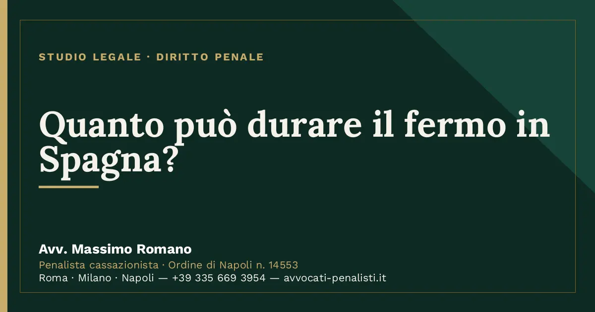 Quanto può durare il fermo in Spagna? — scheda dello Studio Legale Avv. Massimo Romano
