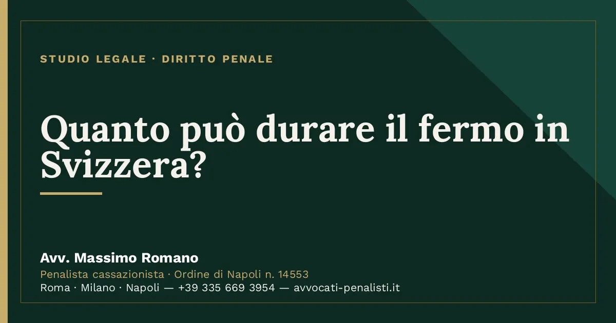 Quanto può durare il fermo in Svizzera? — scheda dello Studio Legale Avv. Massimo Romano