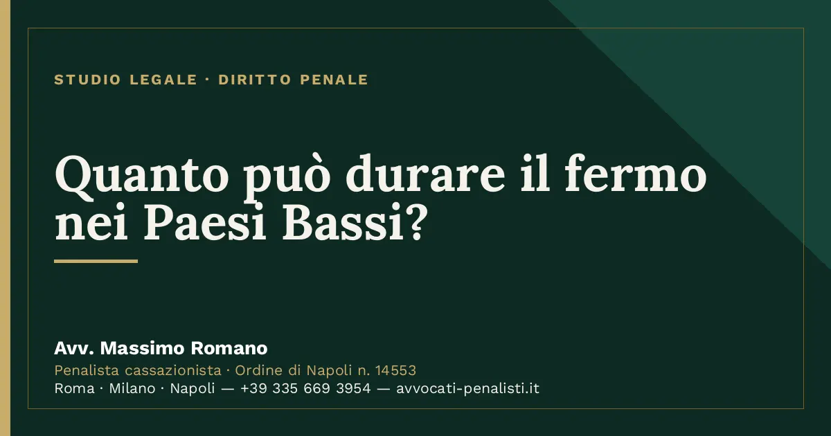 Quanto può durare il fermo nei Paesi Bassi? — scheda dello Studio Legale Avv. Massimo Romano