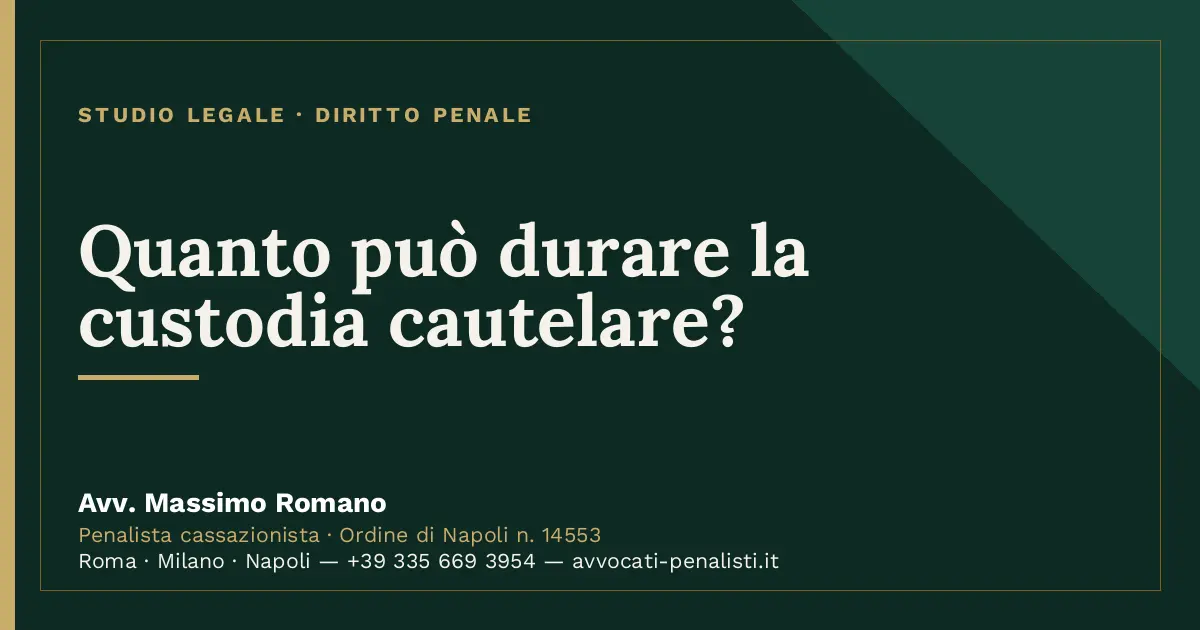 Quanto può durare la custodia cautelare? — scheda dello Studio Legale Avv. Massimo Romano