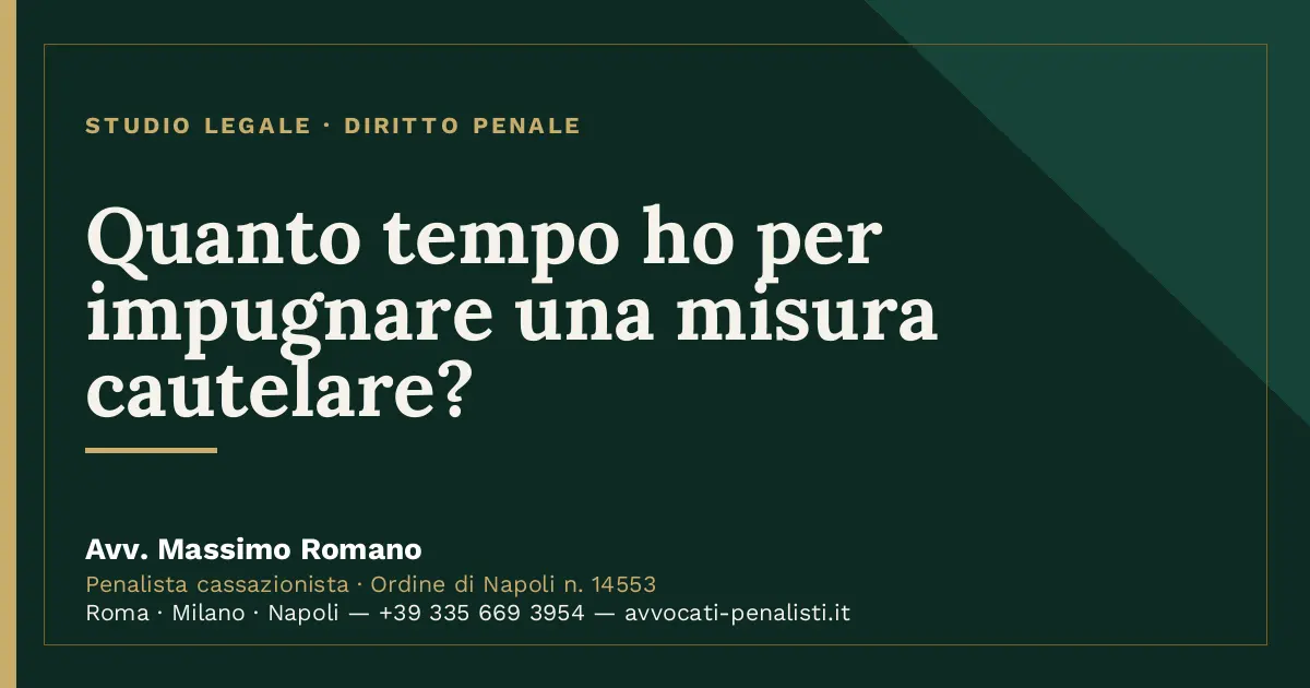 Quanto tempo ho per impugnare una misura cautelare? — scheda dello Studio Legale Avv. Massimo Romano