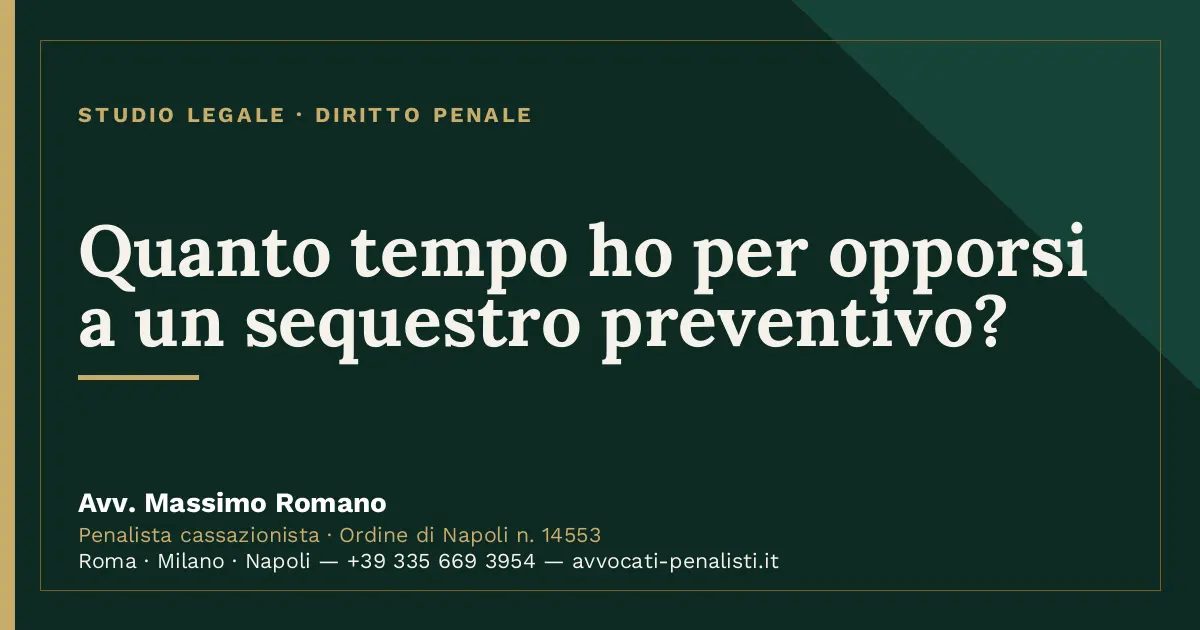Quanto tempo ho per opporsi a un sequestro preventivo? — scheda dello Studio Legale Avv. Massimo Romano
