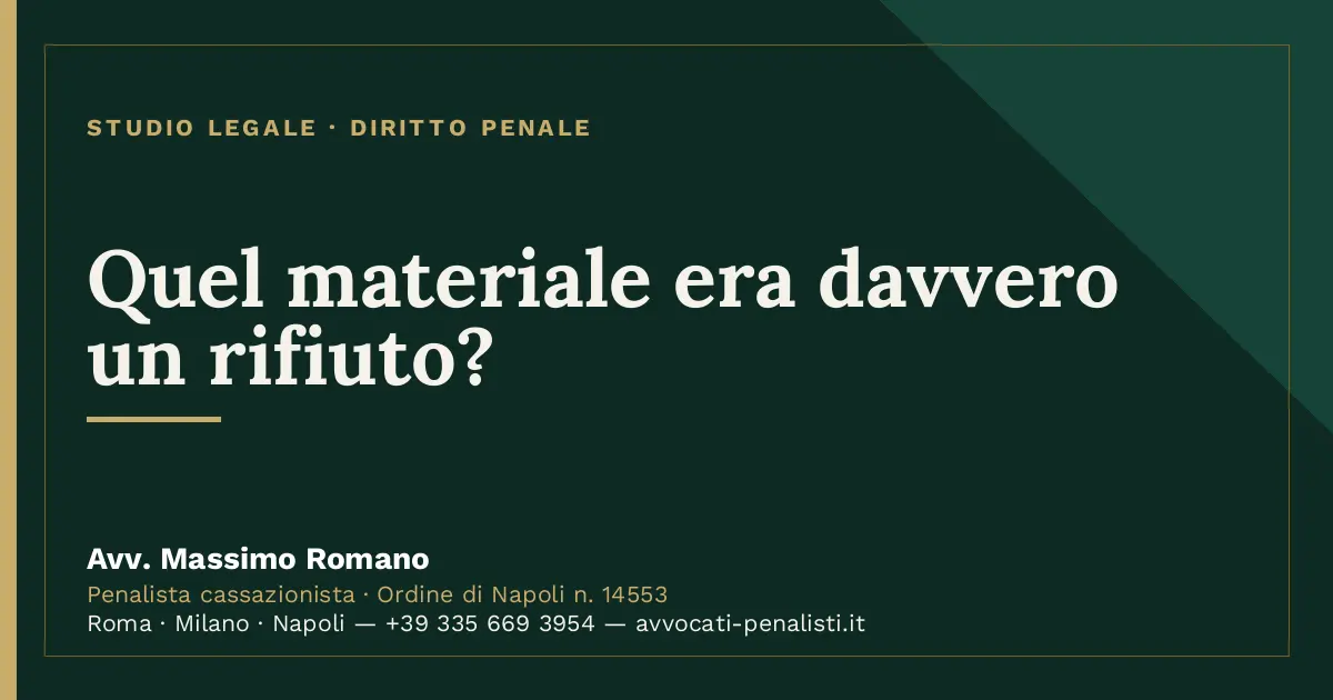 Quel materiale era davvero un rifiuto? — scheda dello Studio Legale Avv. Massimo Romano