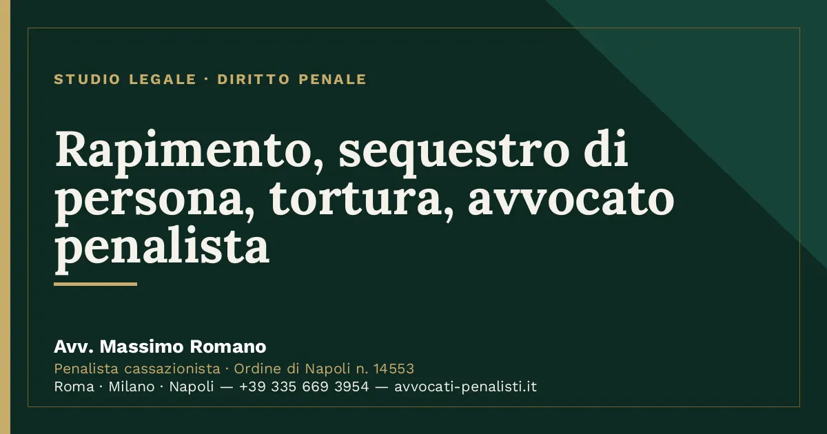 Rapimento, sequestro di persona, tortura, avvocato penalista — scheda dello Studio Legale Avv. Massimo Romano