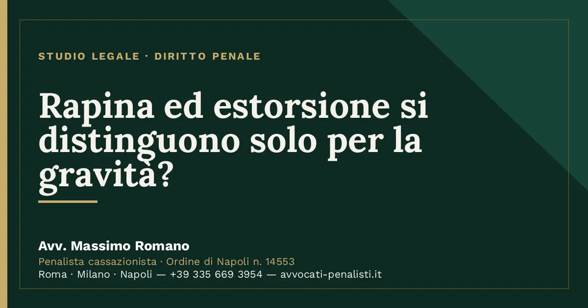 Rapina ed estorsione si distinguono solo per la gravità? — scheda dello Studio Legale Avv. Massimo Romano