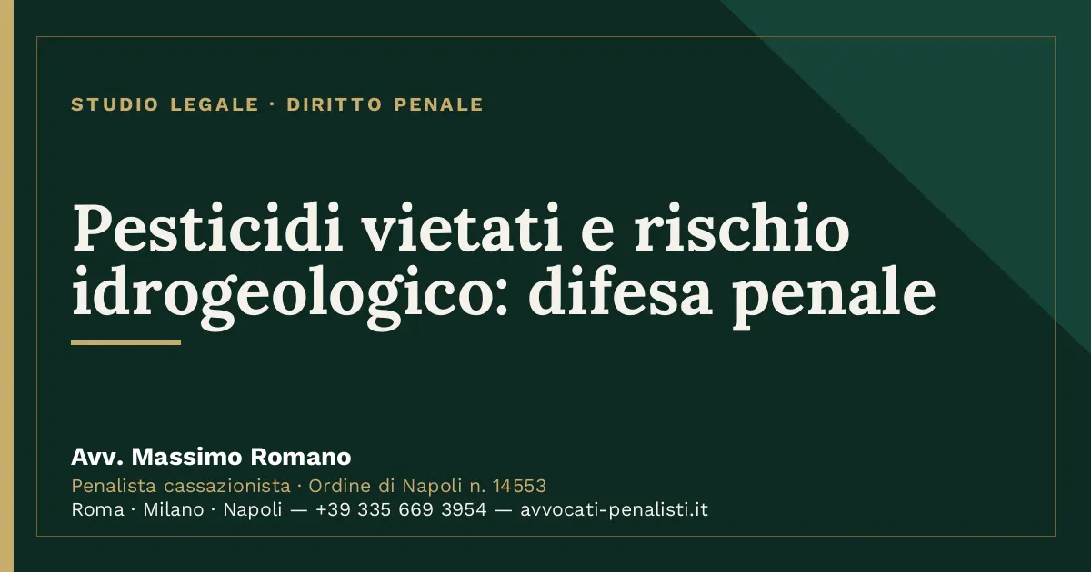 Pesticidi vietati e rischio idrogeologico: difesa penale — scheda dello Studio Legale Avv. Massimo Romano