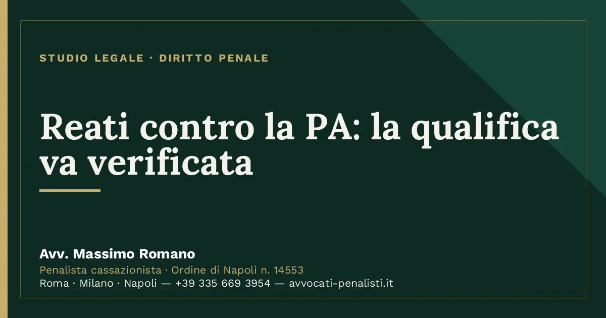 Reati contro la PA: la qualifica va verificata — scheda dello Studio Legale Avv. Massimo Romano