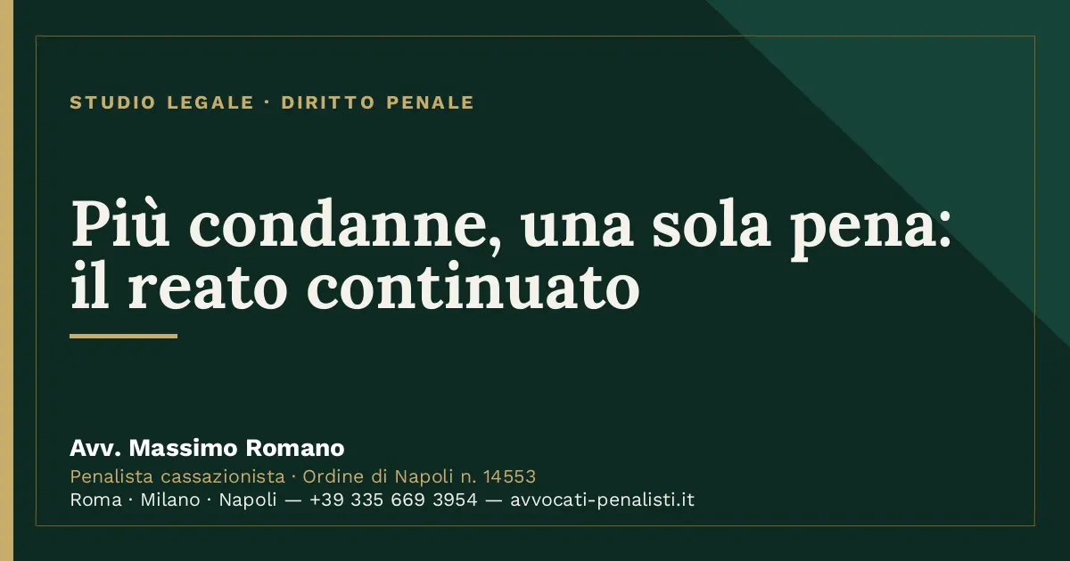 Più condanne, una sola pena: il reato continuato — scheda dello Studio Legale Avv. Massimo Romano