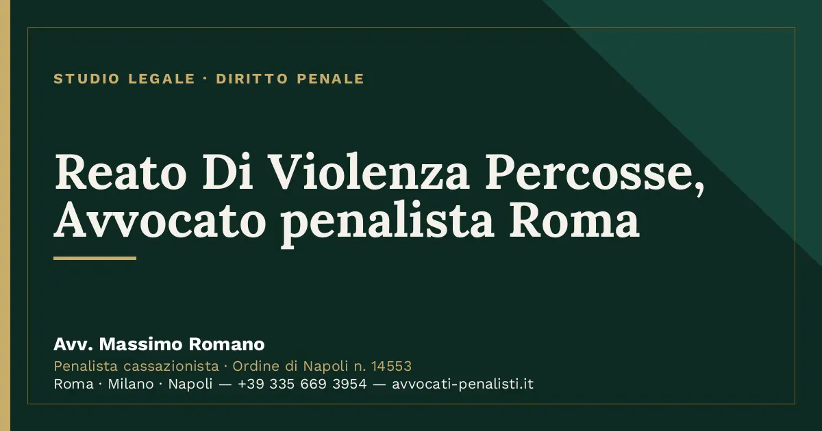 Reato Di Violenza Percosse, Avvocato penalista Roma — scheda dello Studio Legale Avv. Massimo Romano