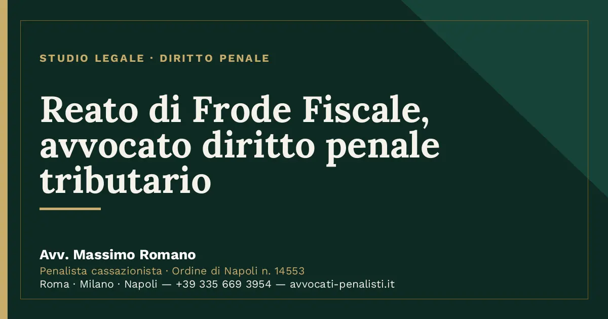 Reato di Frode Fiscale, avvocato diritto penale tributario — scheda dello Studio Legale Avv. Massimo Romano