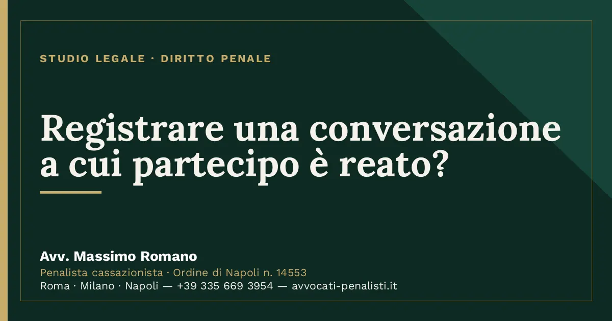 Registrare una conversazione a cui partecipo è reato? — scheda dello Studio Legale Avv. Massimo Romano