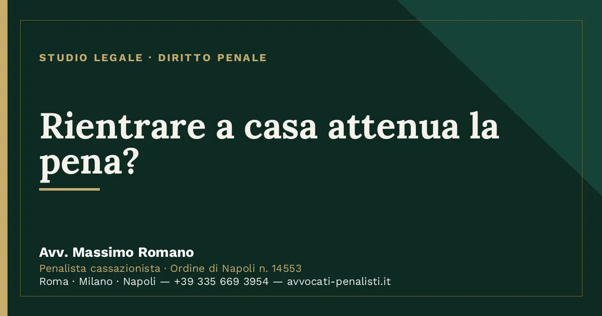 Rientrare a casa attenua la pena? — scheda dello Studio Legale Avv. Massimo Romano