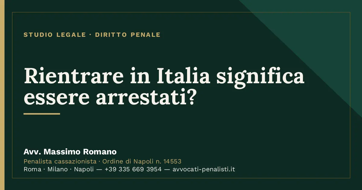 Rientrare in Italia significa essere arrestati? — scheda dello Studio Legale Avv. Massimo Romano