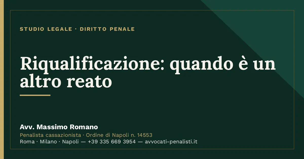 Riqualificazione: quando è un altro reato — scheda dello Studio Legale Avv. Massimo Romano