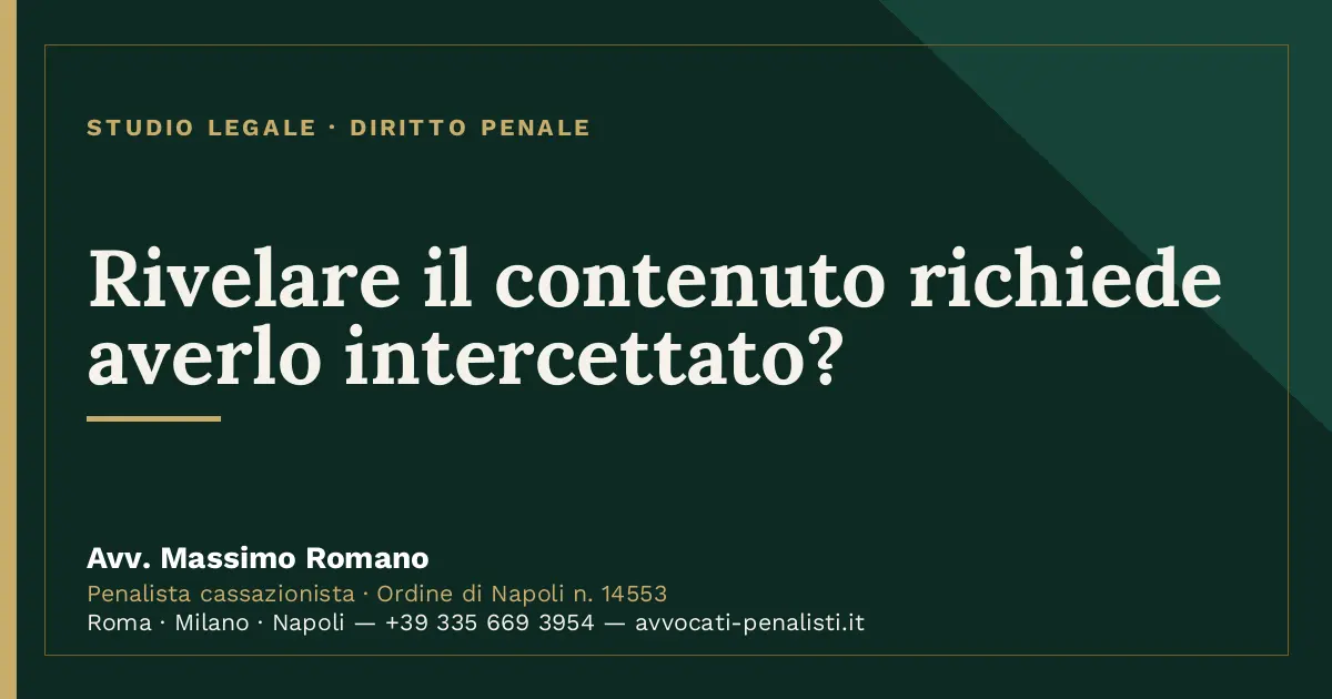 Rivelare il contenuto richiede averlo intercettato? — scheda dello Studio Legale Avv. Massimo Romano