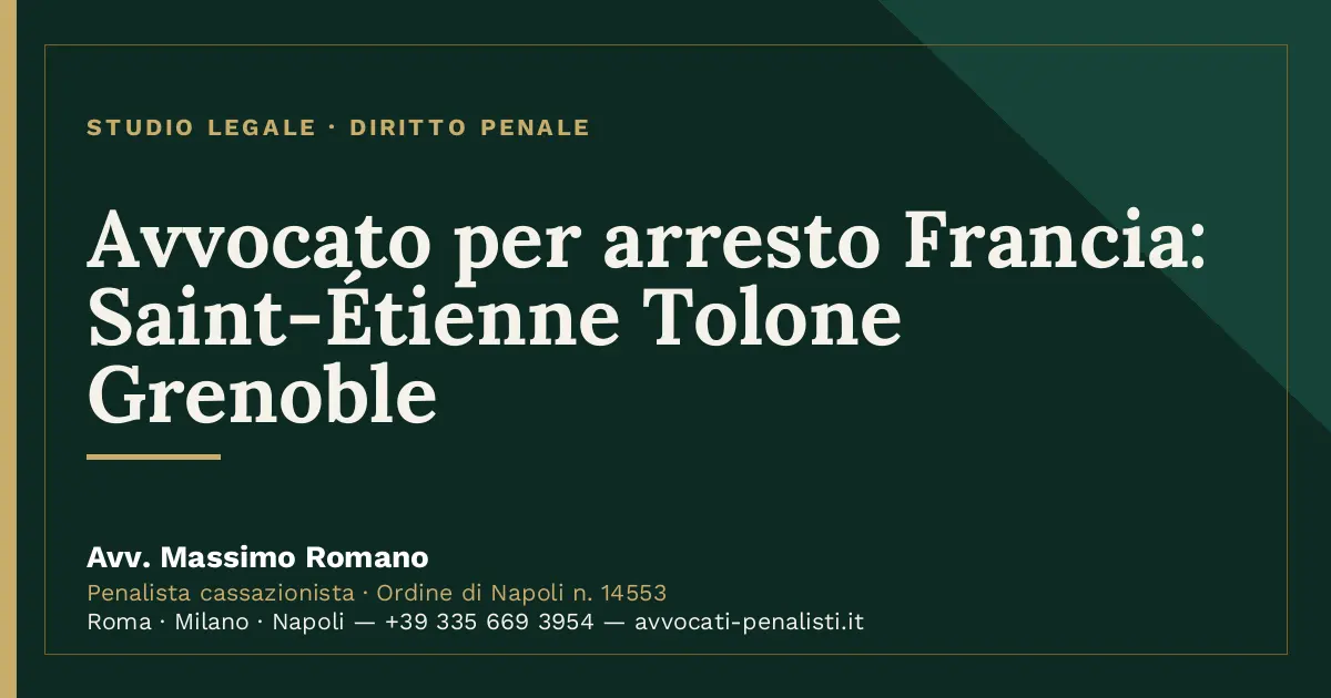 Avvocato per arresto Francia: Saint-Étienne Tolone Grenoble — scheda dello Studio Legale Avv. Massimo Romano