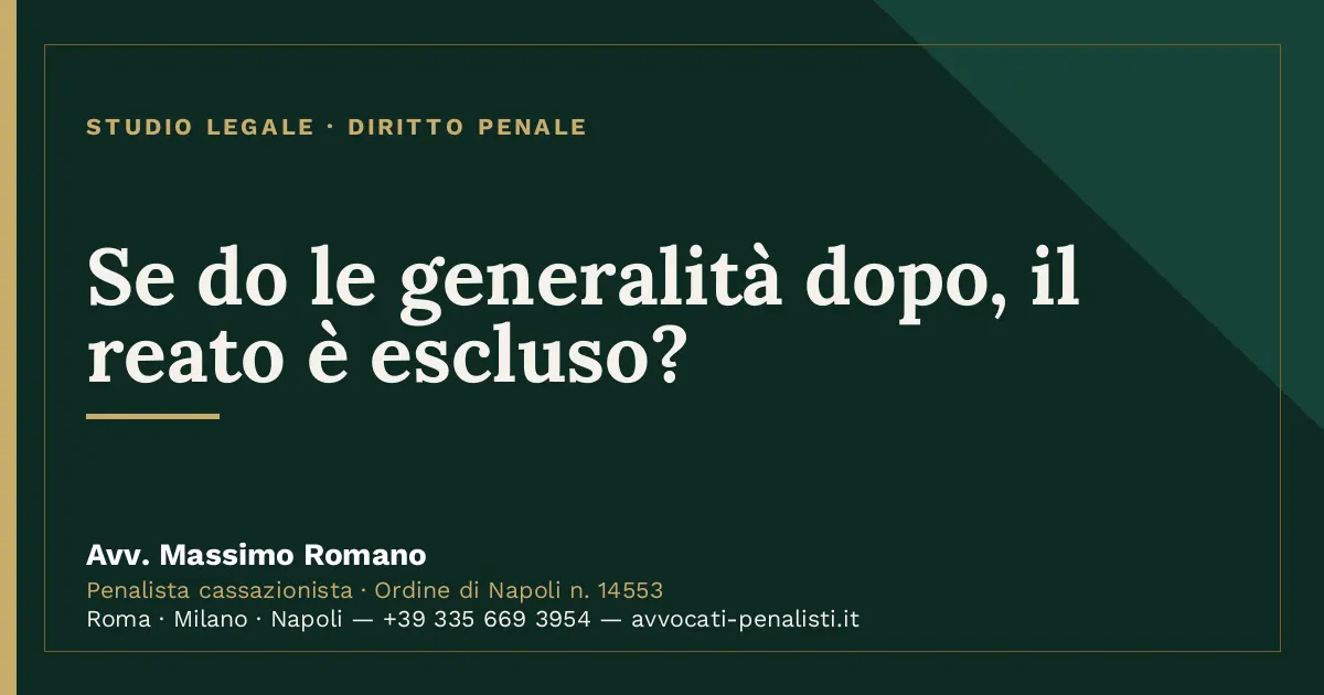 Se do le generalità dopo, il reato è escluso? — scheda dello Studio Legale Avv. Massimo Romano