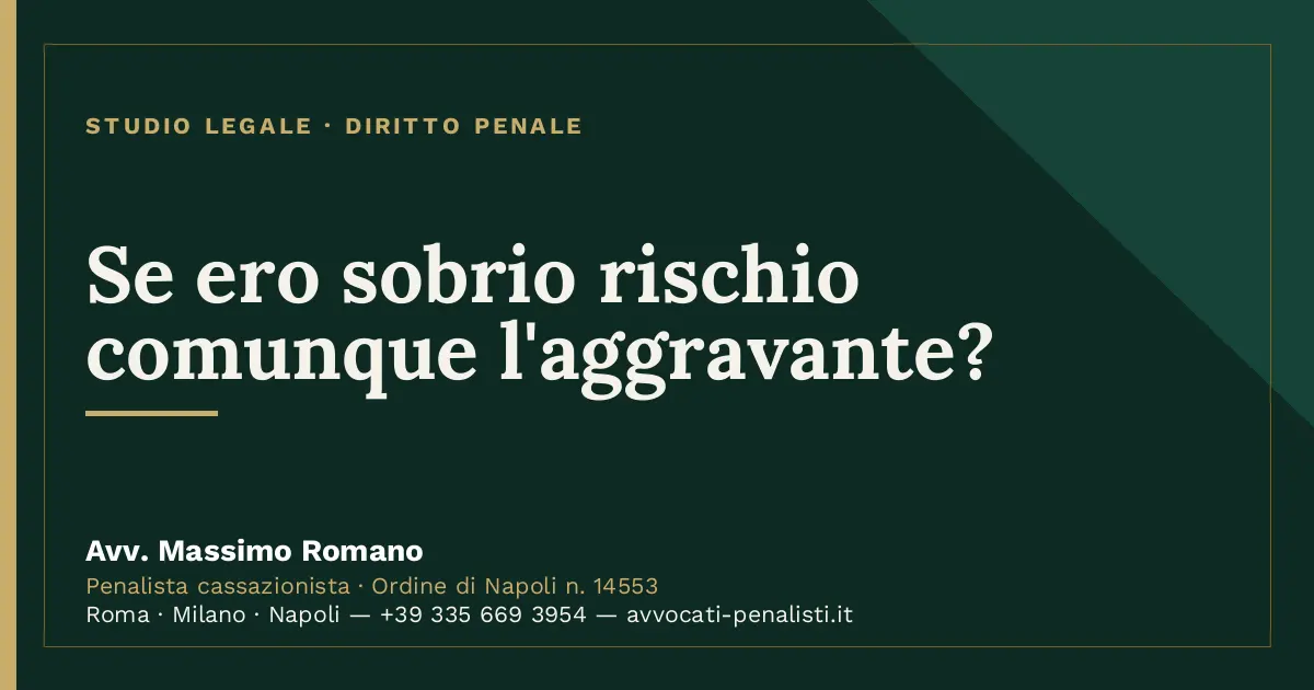Se ero sobrio rischio comunque l'aggravante? — scheda dello Studio Legale Avv. Massimo Romano