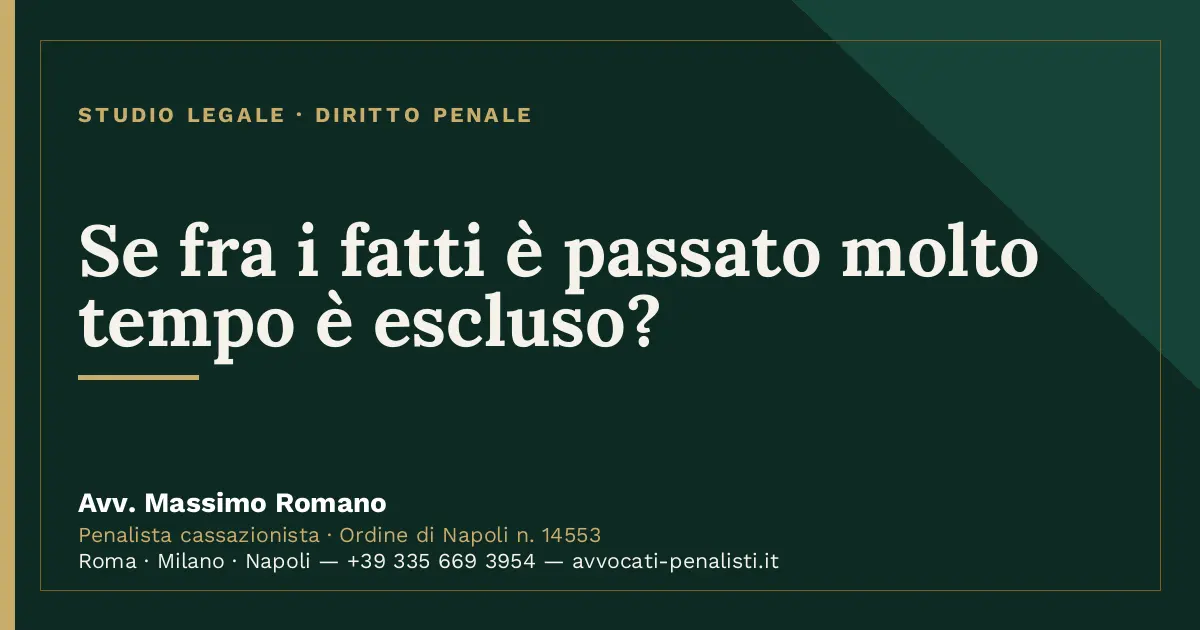 Se fra i fatti è passato molto tempo è escluso? — scheda dello Studio Legale Avv. Massimo Romano