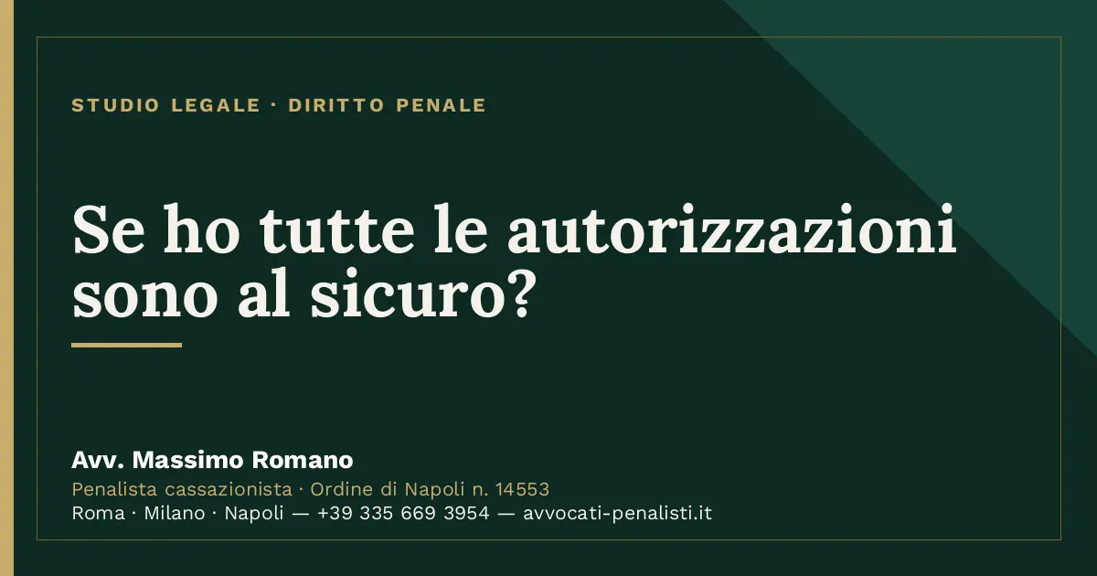 Se ho tutte le autorizzazioni sono al sicuro? — scheda dello Studio Legale Avv. Massimo Romano