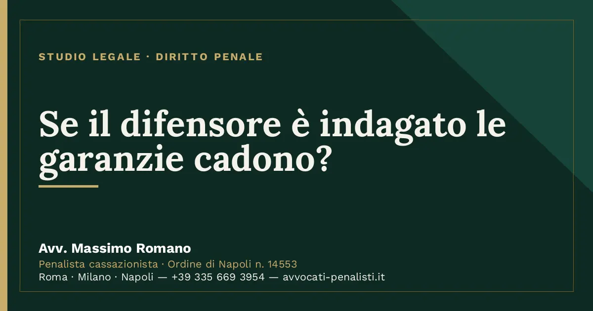 Se il difensore è indagato le garanzie cadono? — scheda dello Studio Legale Avv. Massimo Romano
