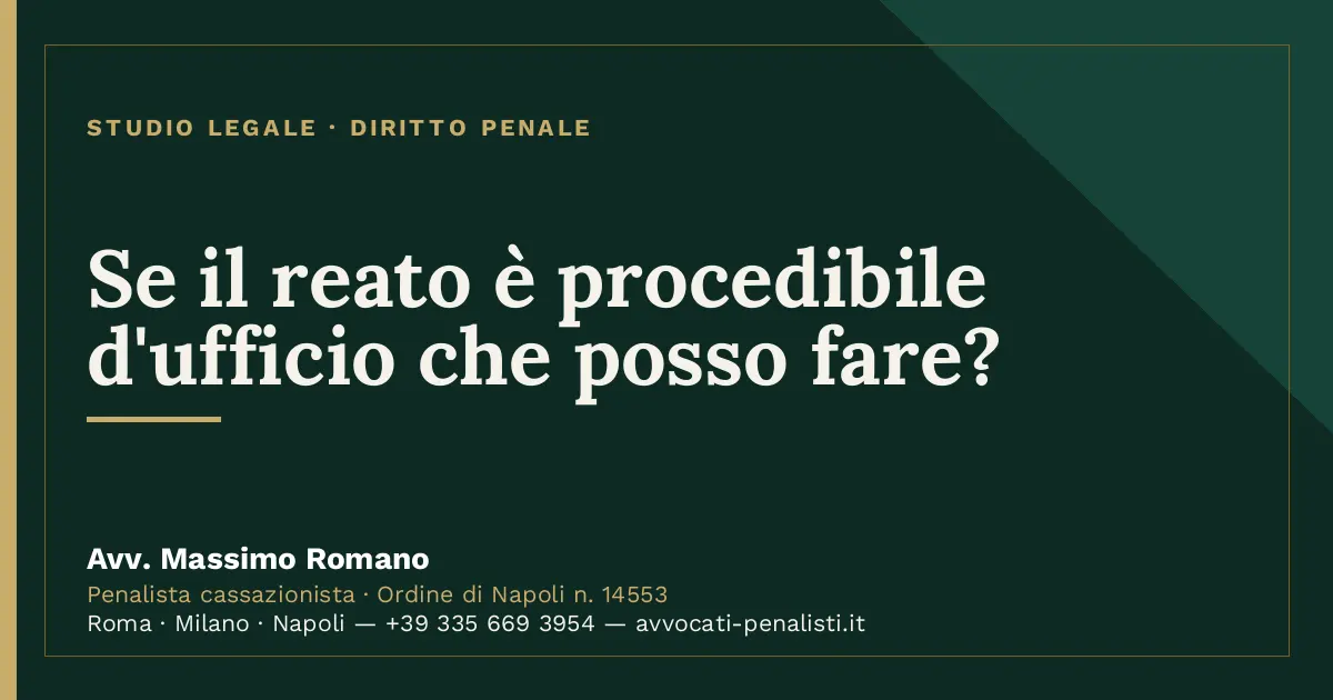 Se il reato è procedibile d'ufficio che posso fare? — scheda dello Studio Legale Avv. Massimo Romano