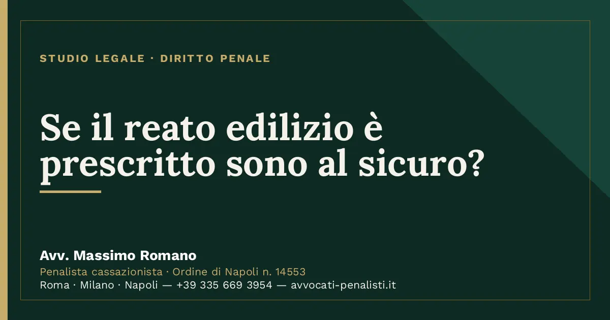Se il reato edilizio è prescritto sono al sicuro? — scheda dello Studio Legale Avv. Massimo Romano