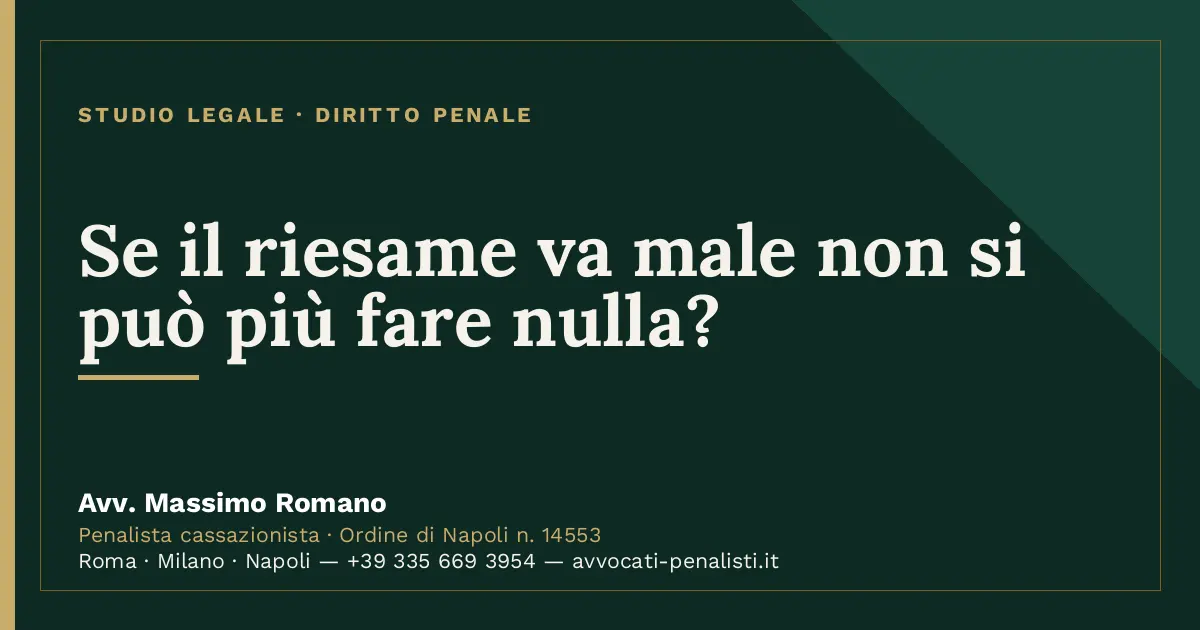 Se il riesame va male non si può più fare nulla? — scheda dello Studio Legale Avv. Massimo Romano