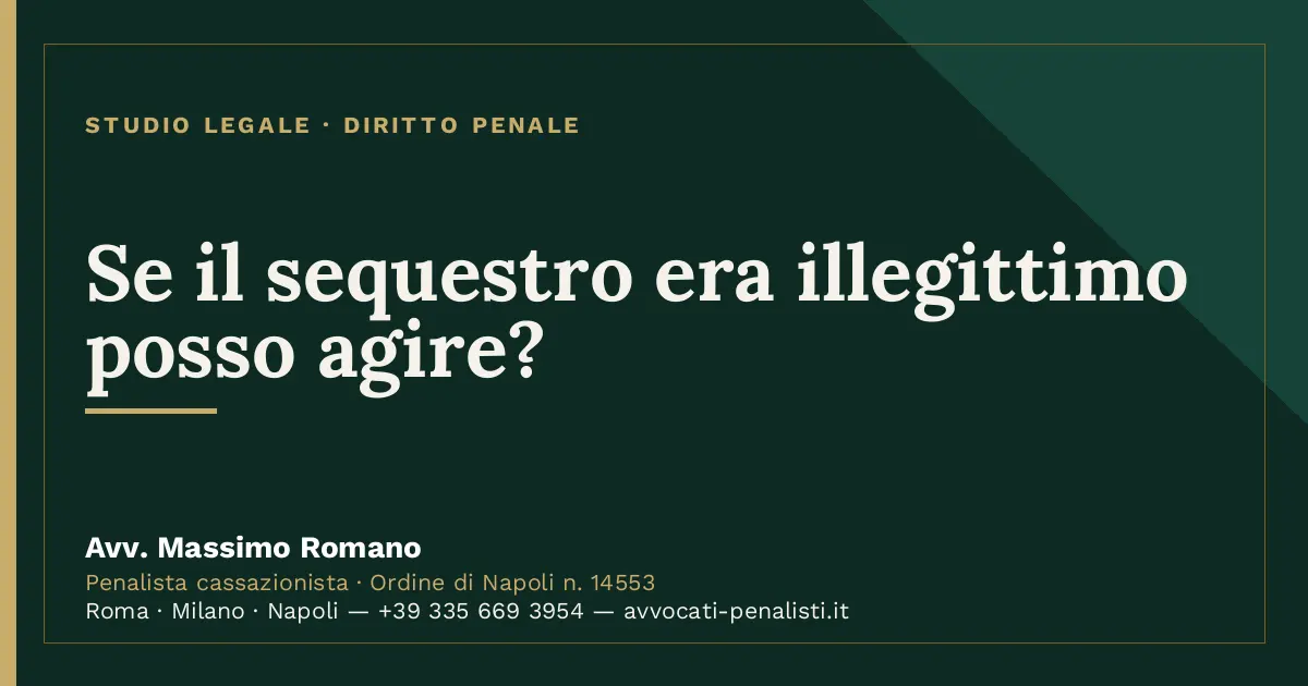 Se il sequestro era illegittimo posso agire? — scheda dello Studio Legale Avv. Massimo Romano